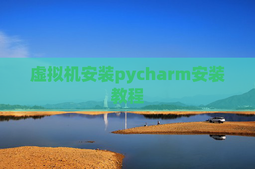 虚拟机安装pycharm安装教程